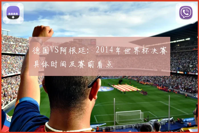德国VS阿根廷:2014年世界杯决赛具体时间及赛前看点