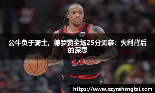 公牛负于骑士，德罗赞全场25分无奈：失利背后的深思