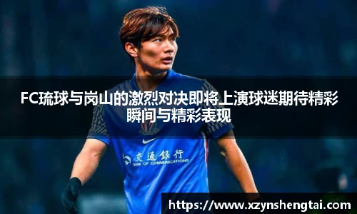 FC琉球与岗山的激烈对决即将上演球迷期待精彩瞬间与精彩表现